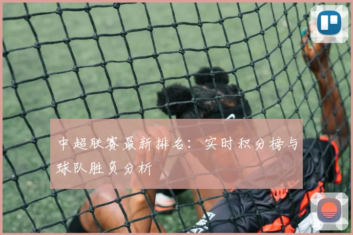 中超联赛最新排名：实时积分榜与球队胜负分析